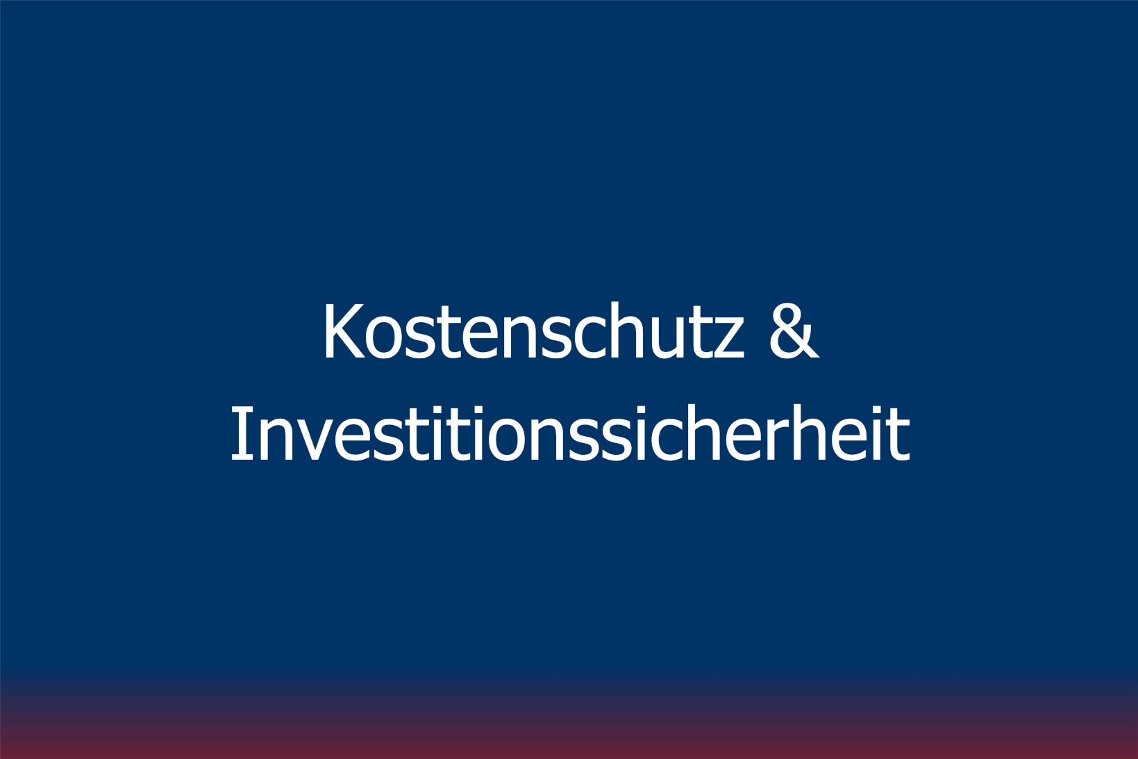Kostenschutz & Investitionssicherheit